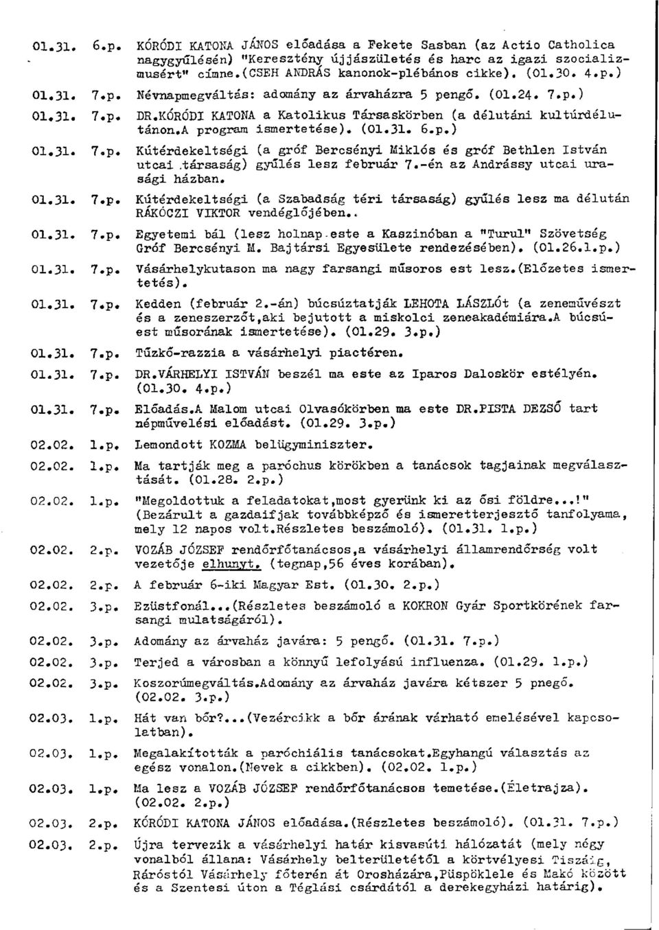 p.) 01.31. 7.p. Kútérdekeltségi (a gróf Bercsényi Miklós és gróf Bethlen István utcai.társaság) gyűlés lesz február 7.-én az Andrássy utcai urasági házban. 01.31. 7.p. Kútérdekeltségi (a Szabadság téri társaság) gyűlés lesz ma délután RÁKÓCZI VIKTOR vendéglőjében.
