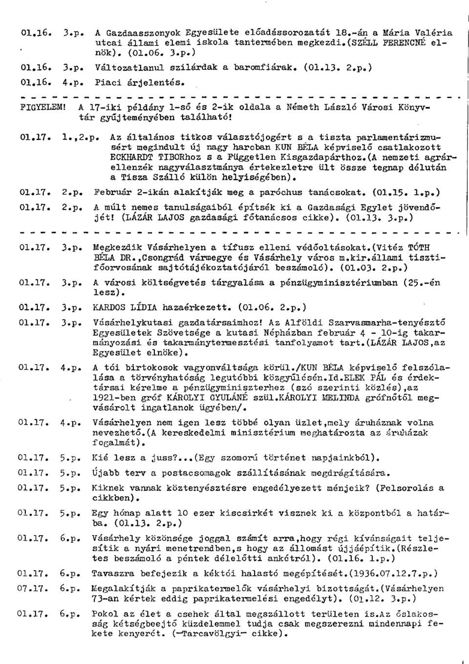 (A nemzeti agrárellenzék nagyválasztmánya értekezletre ült össze tegnap délután a Tisza Szálló külön helyiségében). 01.17. 2.p. Február 2-ikán alakítják meg a paróchus tanácsokat. (01.15. l.p.) 01.17. 2.p. A múlt nemes tanulságaiból építsék ki a Gazdasági Egylet jövendőjét!