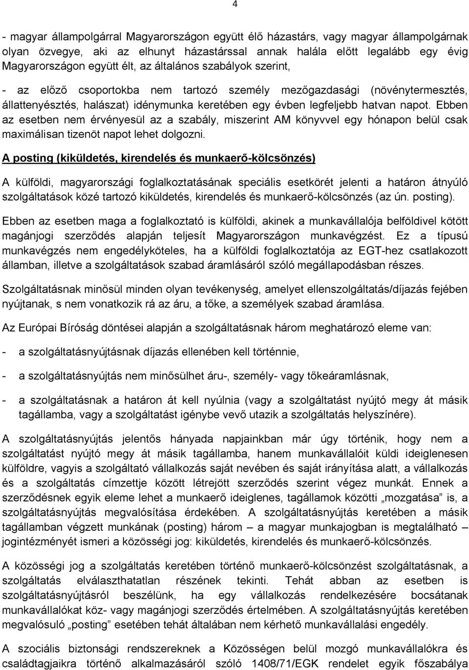 Ebben az esetben nem érvényesül az a szabály, miszerint AM könyvvel egy hónapon belül csak maximálisan tizenöt napot lehet dolgozni.