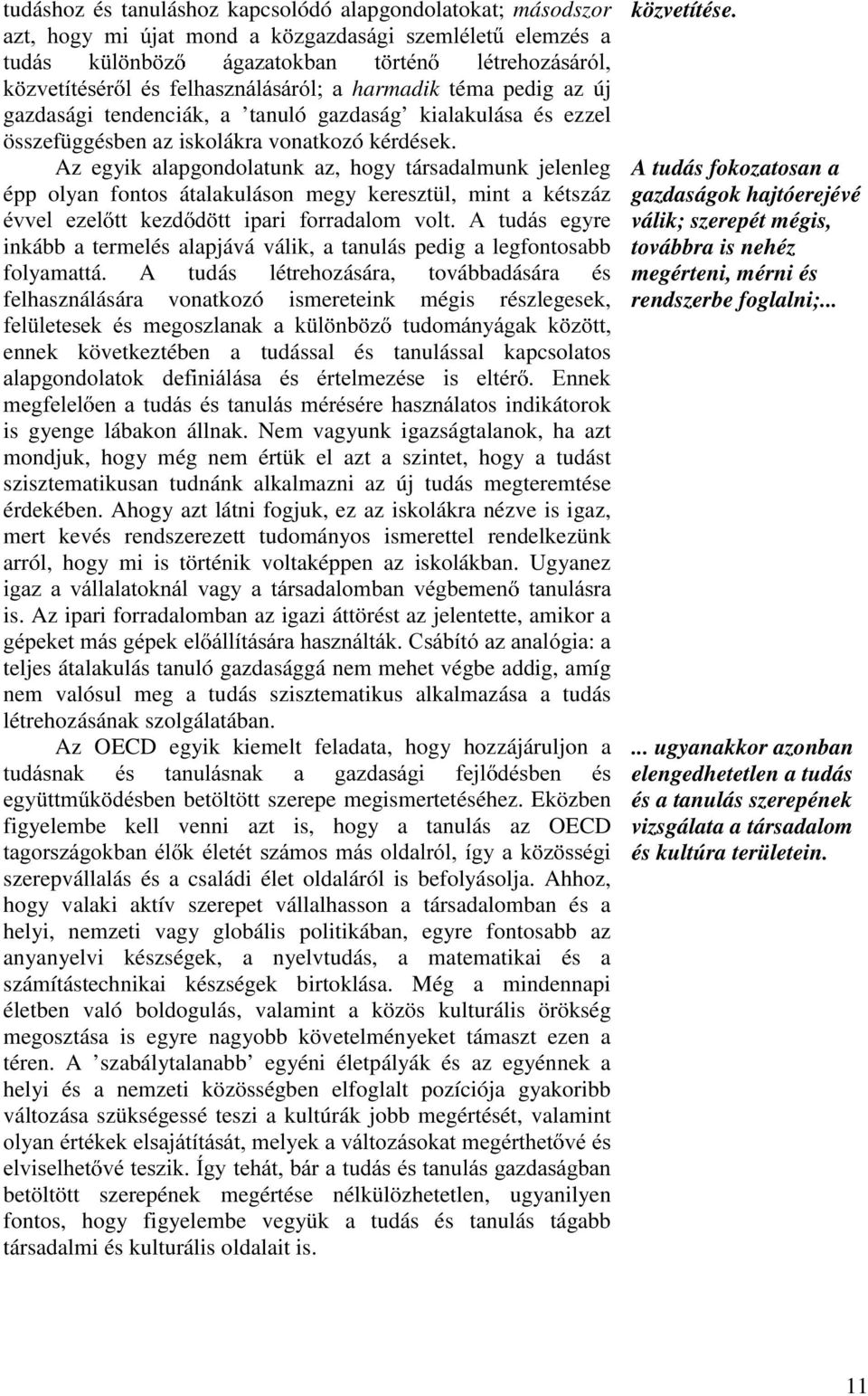 Az egyik alapgondolatunk az, hogy társadalmunk jelenleg épp olyan fontos átalakuláson megy keresztül, mint a kétszáz pyyho H]HO WW NH]G G WW LSDUL IRUUDGDORP YROW $ WXGiV HJ\UH inkább a termelés