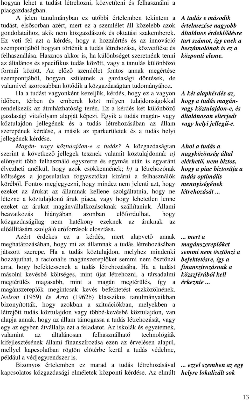 Ez veti fel azt a kérdés, hogy a hozzáértés és az innováció szempontjából hogyan történik a tudás létrehozása, közvetítése és felhasználása.