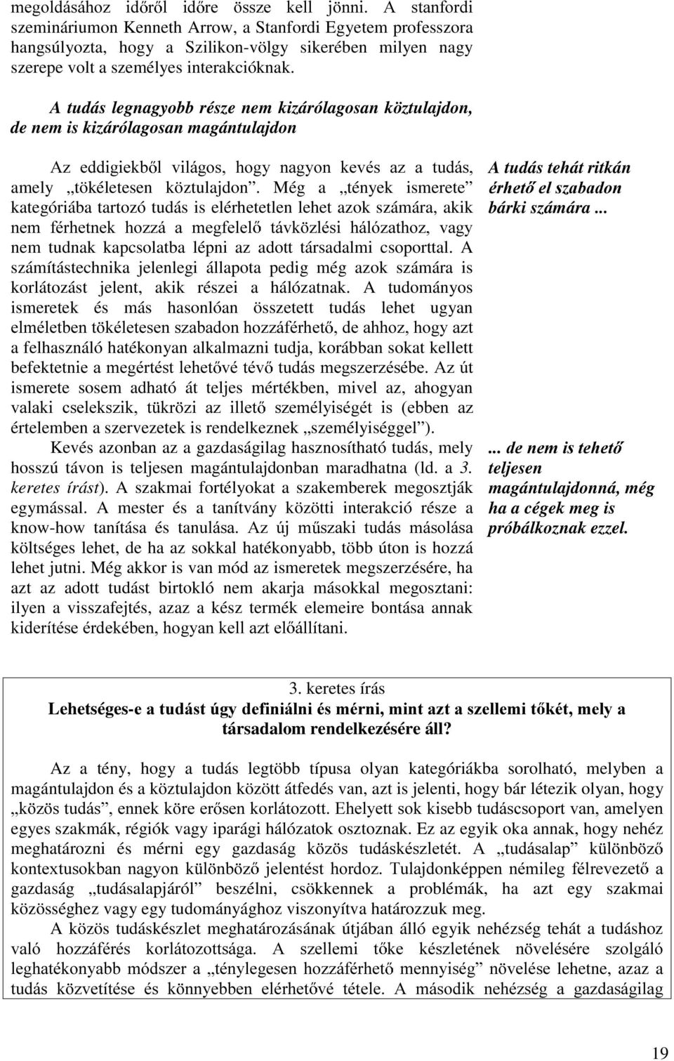 Még a tények ismerete kategóriába tartozó tudás is elérhetetlen lehet azok számára, akik QHP IpUKHWQHN KR]]i D PHJIHOHO WiYN ]OpVL KiOy]DWKR] YDJ\ nem tudnak kapcsolatba lépni az adott társadalmi