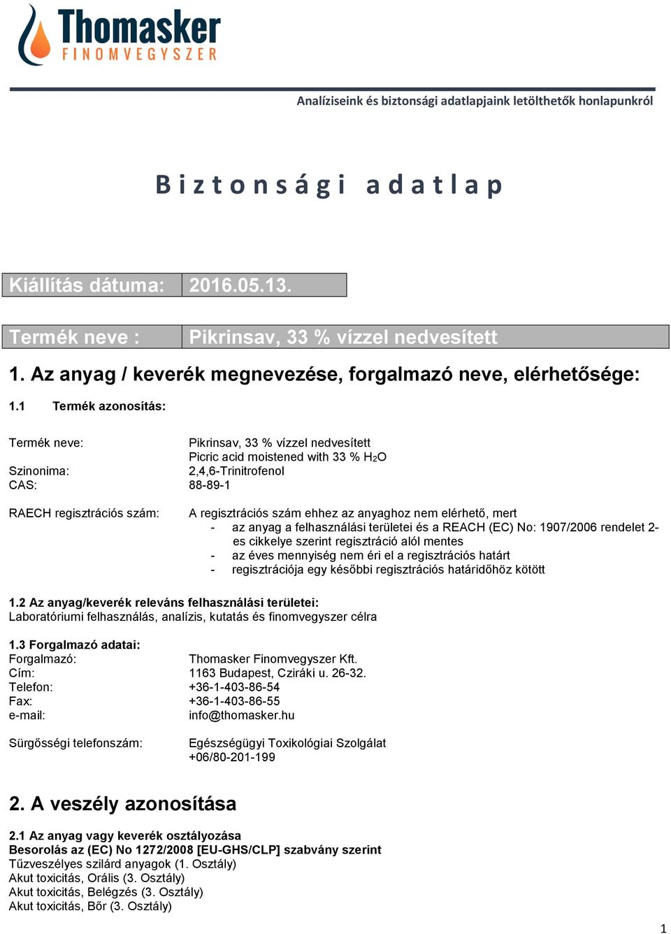 1 Termék azonosítás: Termék neve: Pikrinsav, 33 % vízzel nedvesített Picric acid moistened with 33 % H2O Szinonima: 2,4,6-Trinitrofenol CAS: 88-89-1 RAECH regisztrációs szám: A regisztrációs szám