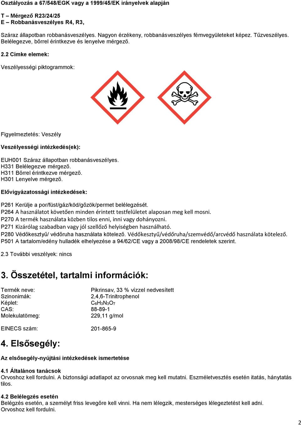 2 Címke elemek: Veszélyességi piktogrammok: Figyelmeztetés: Veszély Veszélyességi intézkedés(ek): EUH001 Száraz állapotban robbanásveszélyes. H331 Belélegezve mérgező. H311 Bőrrel érintkezve mérgező.