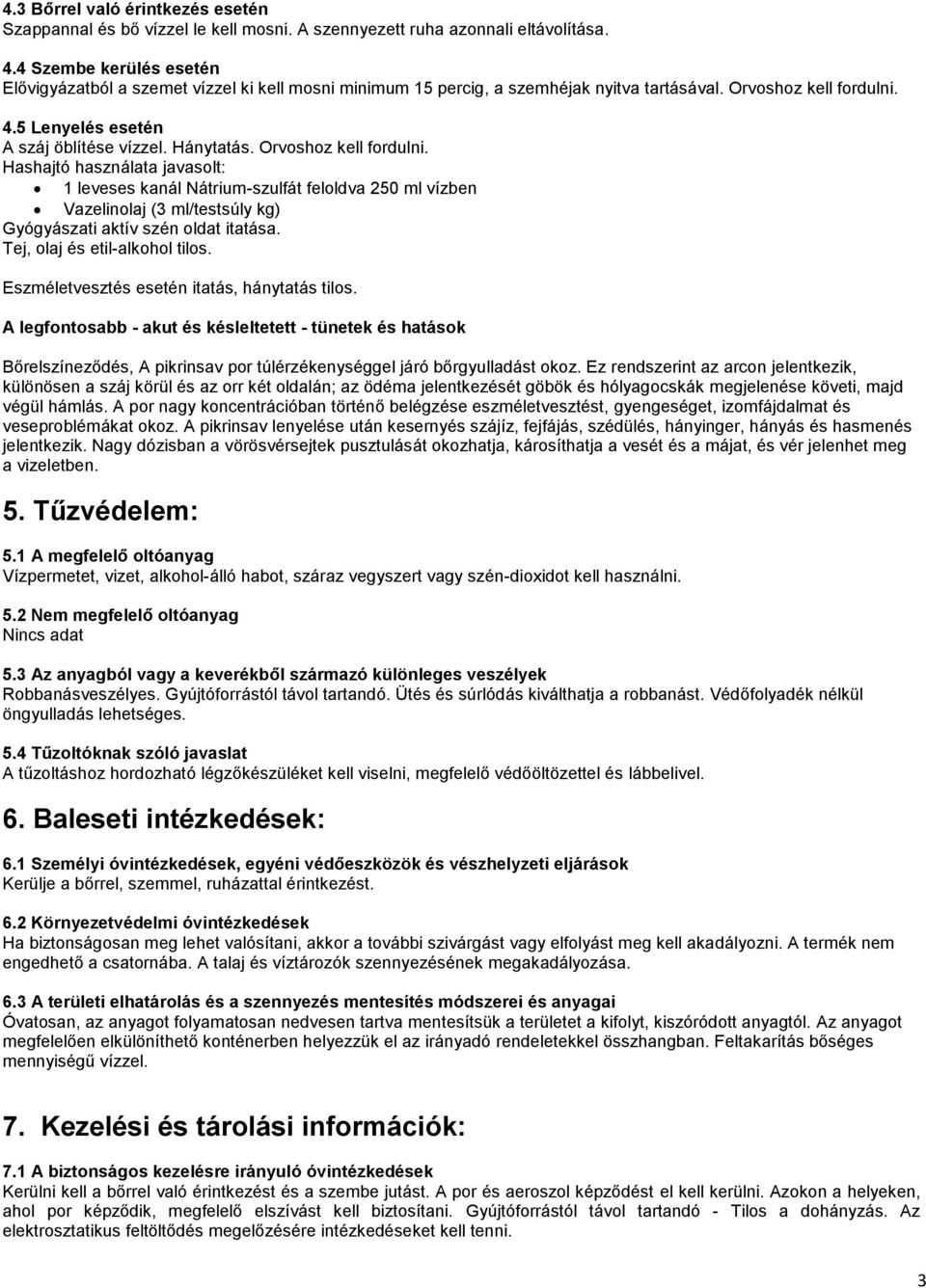 Orvoshoz kell fordulni. Hashajtó használata javasolt: 1 leveses kanál Nátrium-szulfát feloldva 250 ml vízben Vazelinolaj (3 ml/testsúly kg) Gyógyászati aktív szén oldat itatása.