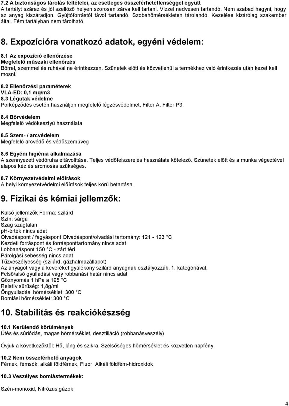 Expozícióra vonatkozó adatok, egyéni védelem: 8.1 Az expozíció ellenőrzése Megfelelő műszaki ellenőrzés Bőrrel, szemmel és ruhával ne érintkezzen.