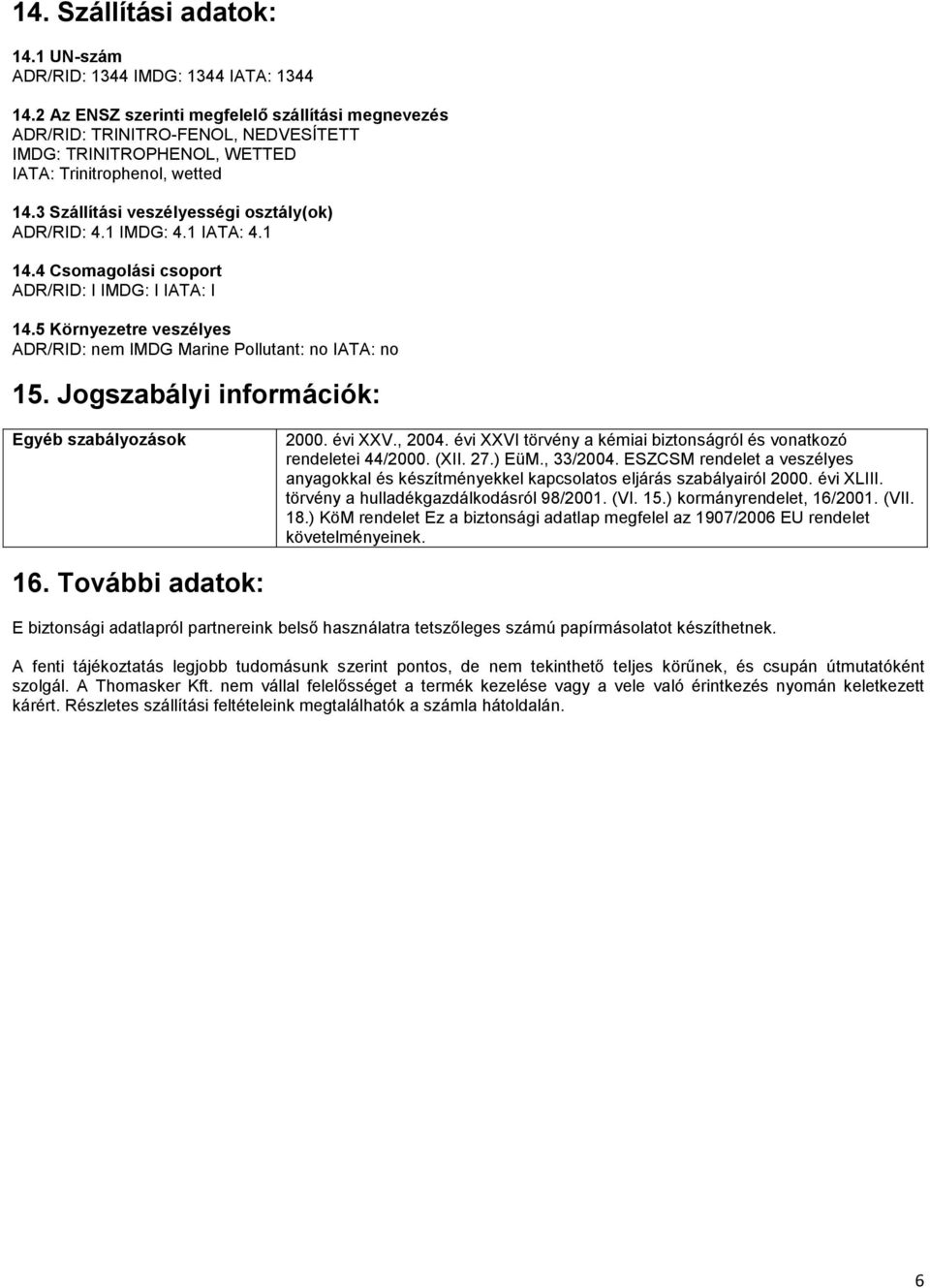 1 IMDG: 4.1 IATA: 4.1 14.4 Csomagolási csoport ADR/RID: I IMDG: I IATA: I 14.5 Környezetre veszélyes ADR/RID: nem IMDG Marine Pollutant: no IATA: no 15.