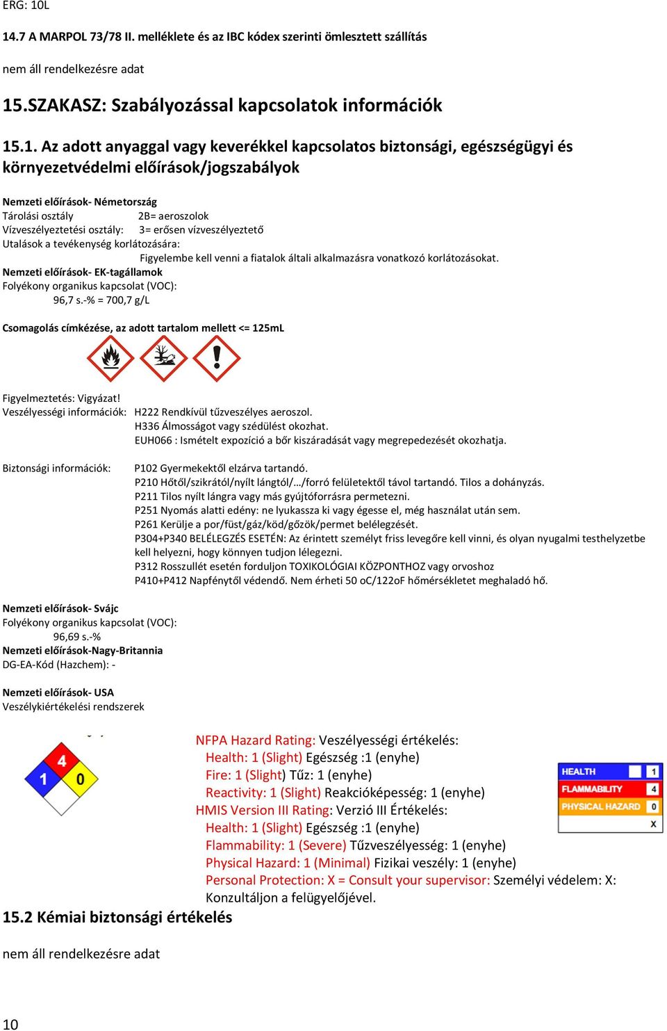 egészségügyi és környezetvédelmi előírások/jogszabályok Nemzeti előírások- Németország Tárolási osztály 2B= aeroszolok Vízveszélyeztetési osztály: 3= erősen vízveszélyeztető Utalások a tevékenység