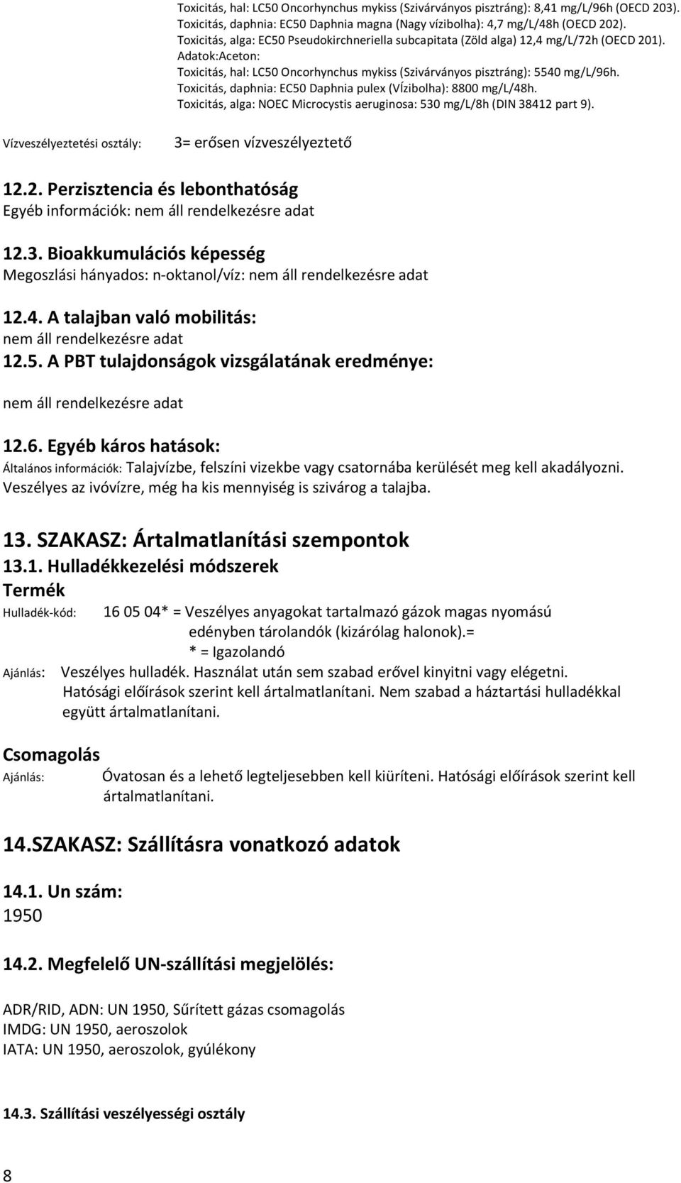 Toxicitás, daphnia: EC50 Daphnia pulex (VÍzibolha): 8800 mg/l/48h. Toxicitás, alga: NOEC Microcystis aeruginosa: 530 mg/l/8h (DIN 38412 part 9).
