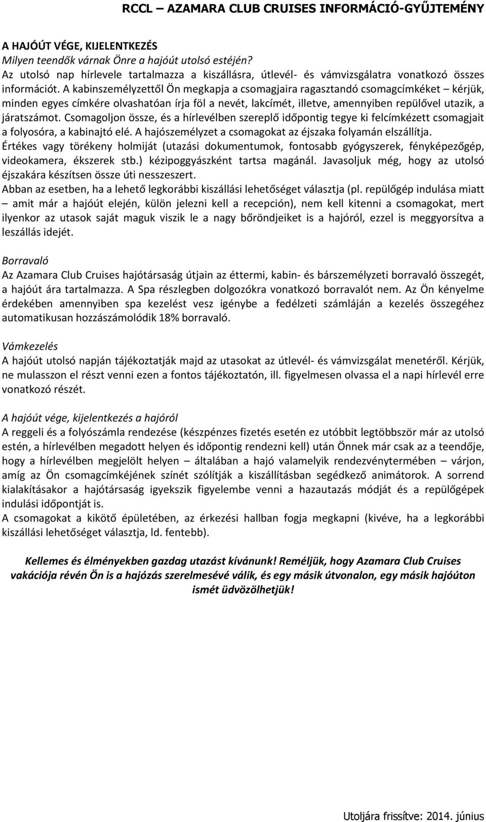 Csomagoljon össze, és a hírlevélben szereplő időpontig tegye ki felcímkézett csomagjait a folyosóra, a kabinajtó elé. A hajószemélyzet a csomagokat az éjszaka folyamán elszállítja.