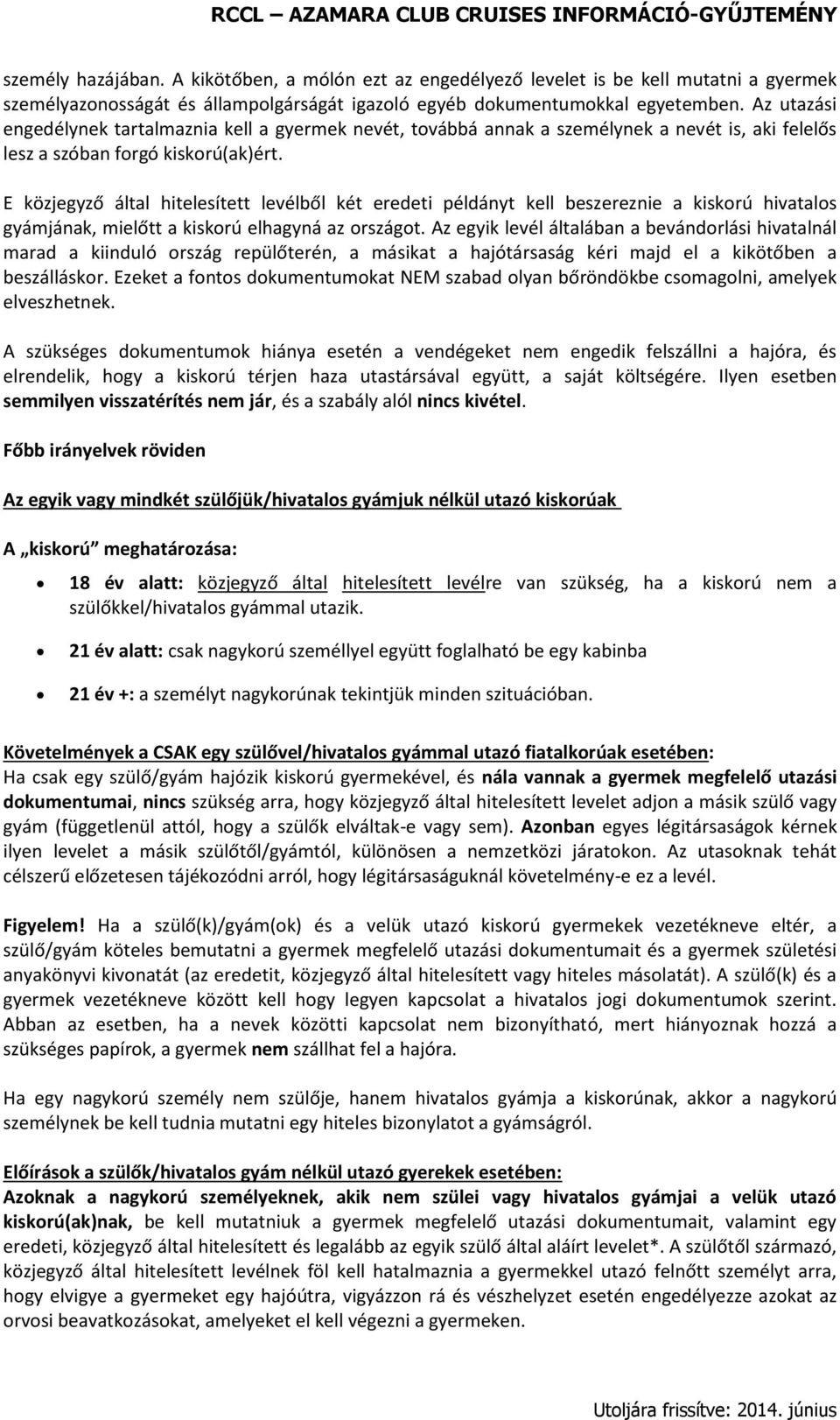 E közjegyző által hitelesített levélből két eredeti példányt kell beszereznie a kiskorú hivatalos gyámjának, mielőtt a kiskorú elhagyná az országot.