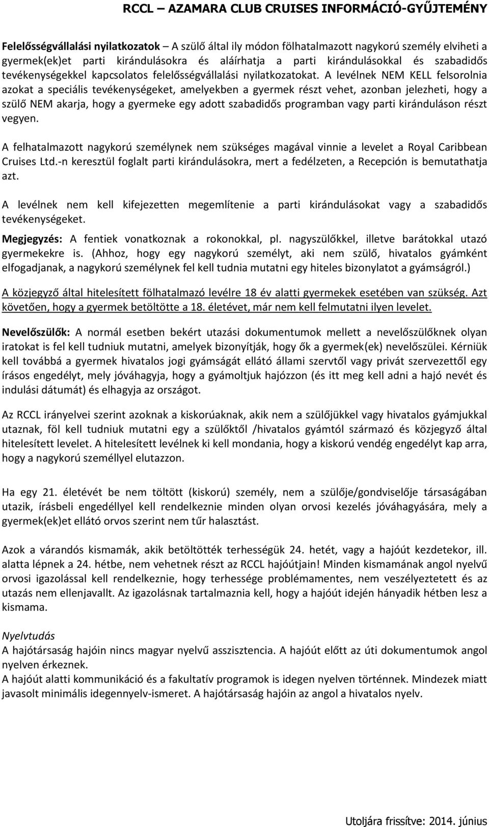 A levélnek NEM KELL felsorolnia azokat a speciális tevékenységeket, amelyekben a gyermek részt vehet, azonban jelezheti, hogy a szülő NEM akarja, hogy a gyermeke egy adott szabadidős programban vagy