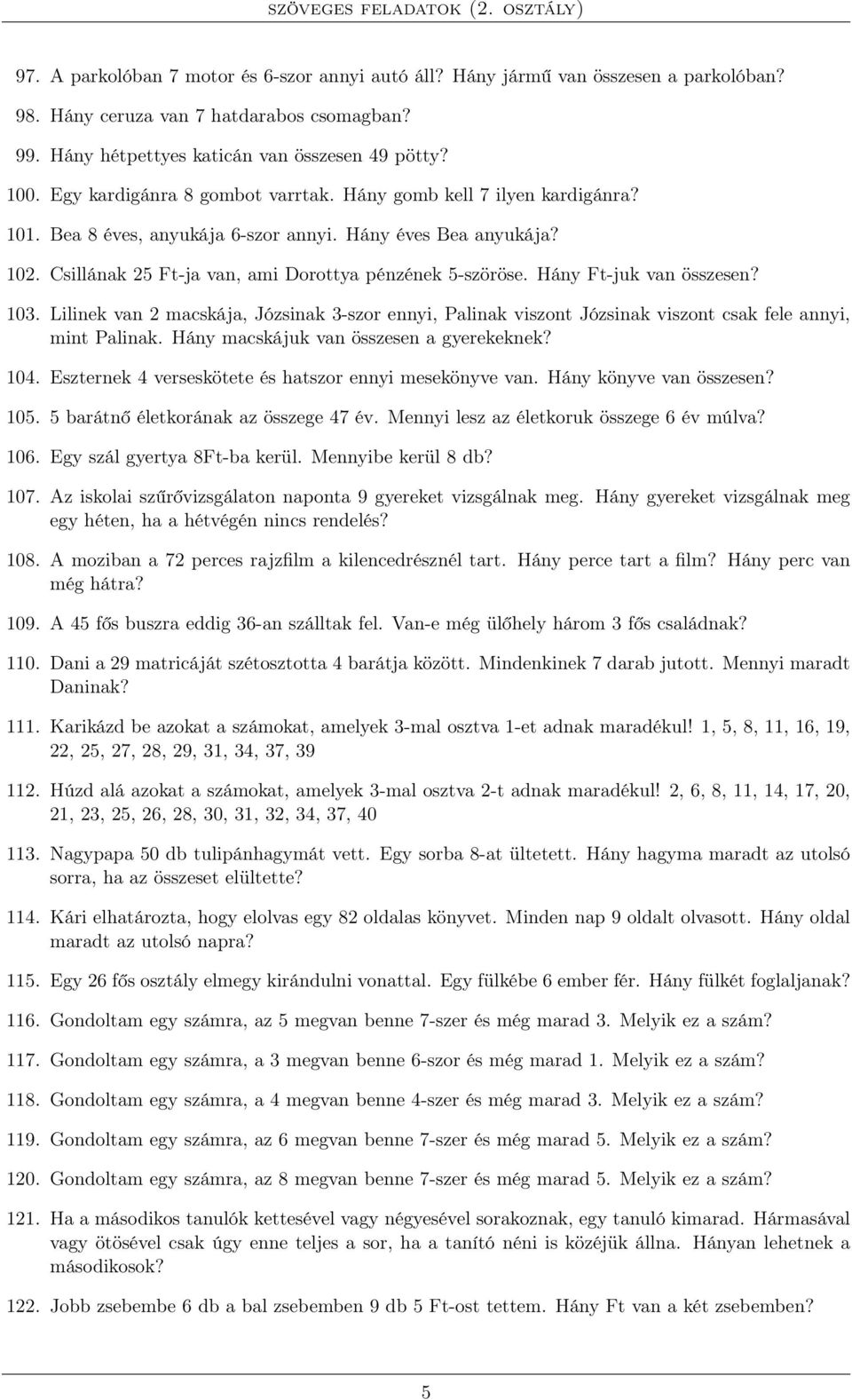 Hány Ft-juk van összesen? 103. Lilinek van 2 macskája, Józsinak 3-szor ennyi, Palinak viszont Józsinak viszont csak fele annyi, mint Palinak. Hány macskájuk van összesen a gyerekeknek? 104.