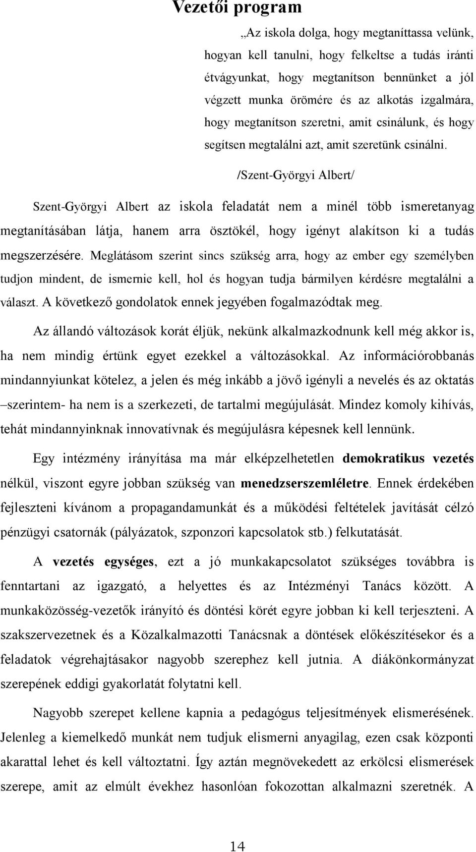 /Szent-Györgyi Albert/ Szent-Györgyi Albert az iskola feladatát nem a minél több ismeretanyag megtanításában látja, hanem arra ösztökél, hogy igényt alakítson ki a tudás megszerzésére.
