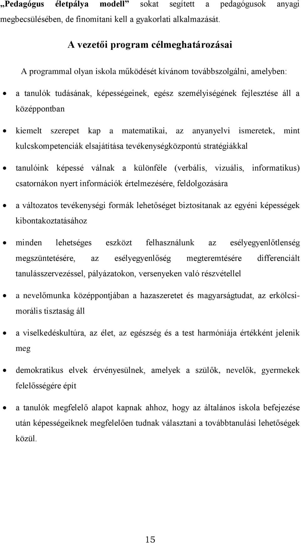 kiemelt szerepet kap a matematikai, az anyanyelvi ismeretek, mint kulcskompetenciák elsajátítása tevékenységközpontú stratégiákkal tanulóink képessé válnak a különféle (verbális, vizuális,