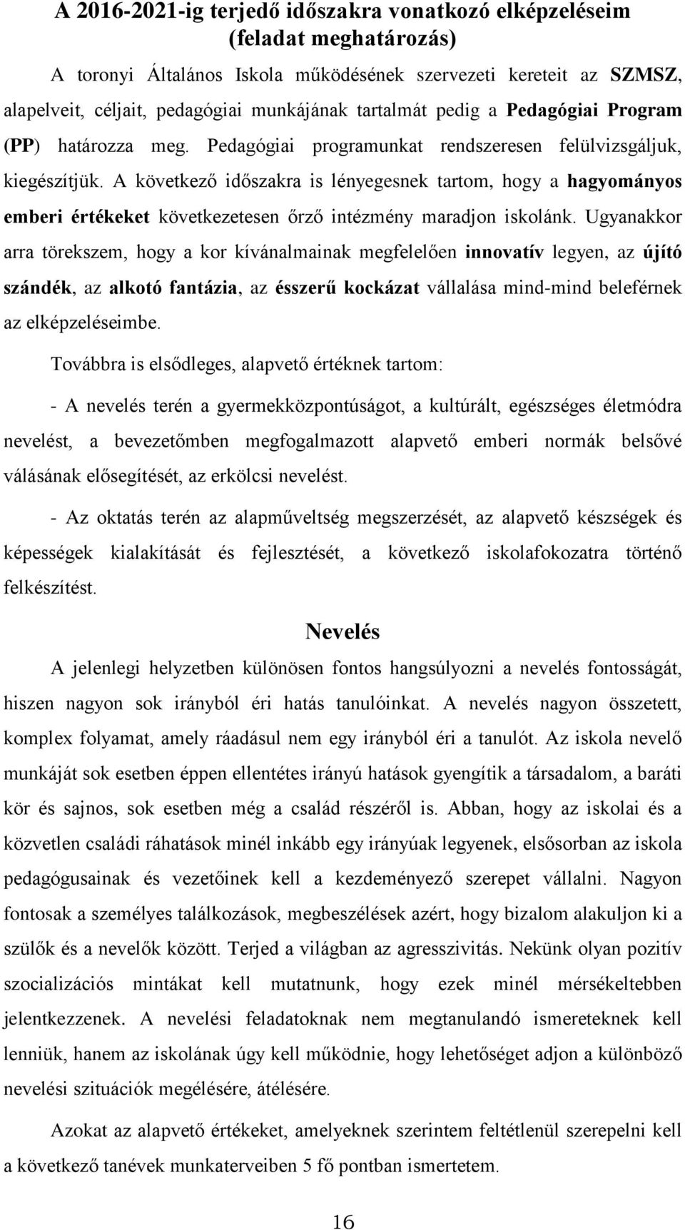 A következő időszakra is lényegesnek tartom, hogy a hagyományos emberi értékeket következetesen őrző intézmény maradjon iskolánk.