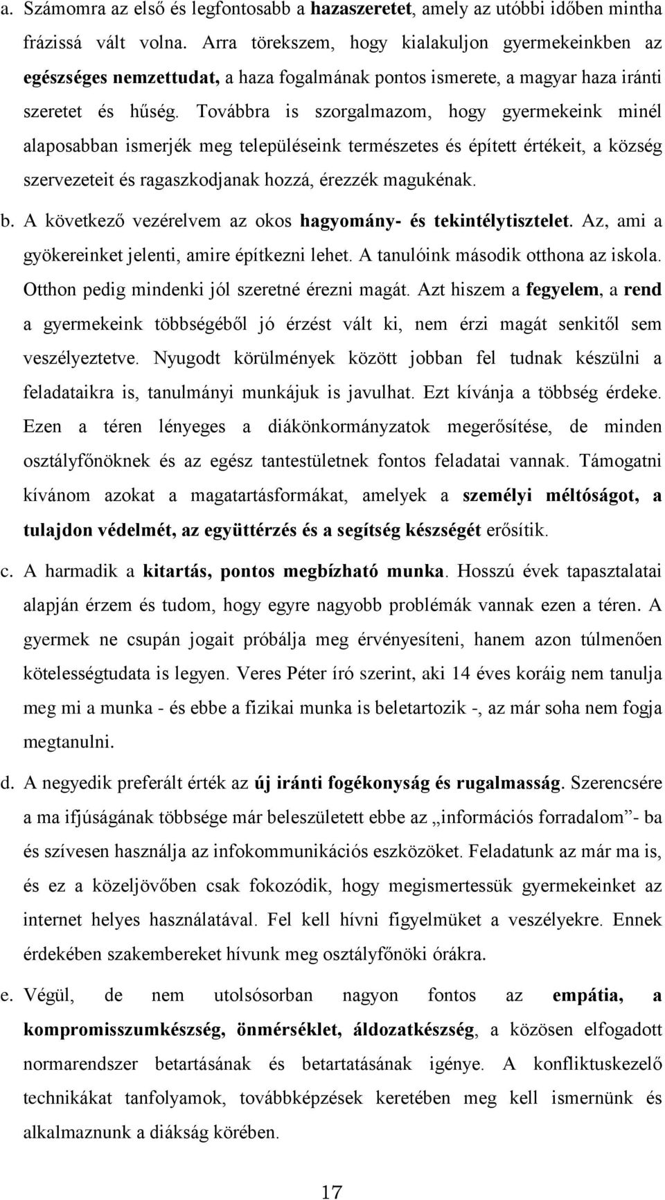 Továbbra is szorgalmazom, hogy gyermekeink minél alaposabban ismerjék meg településeink természetes és épített értékeit, a község szervezeteit és ragaszkodjanak hozzá, érezzék magukénak. b.