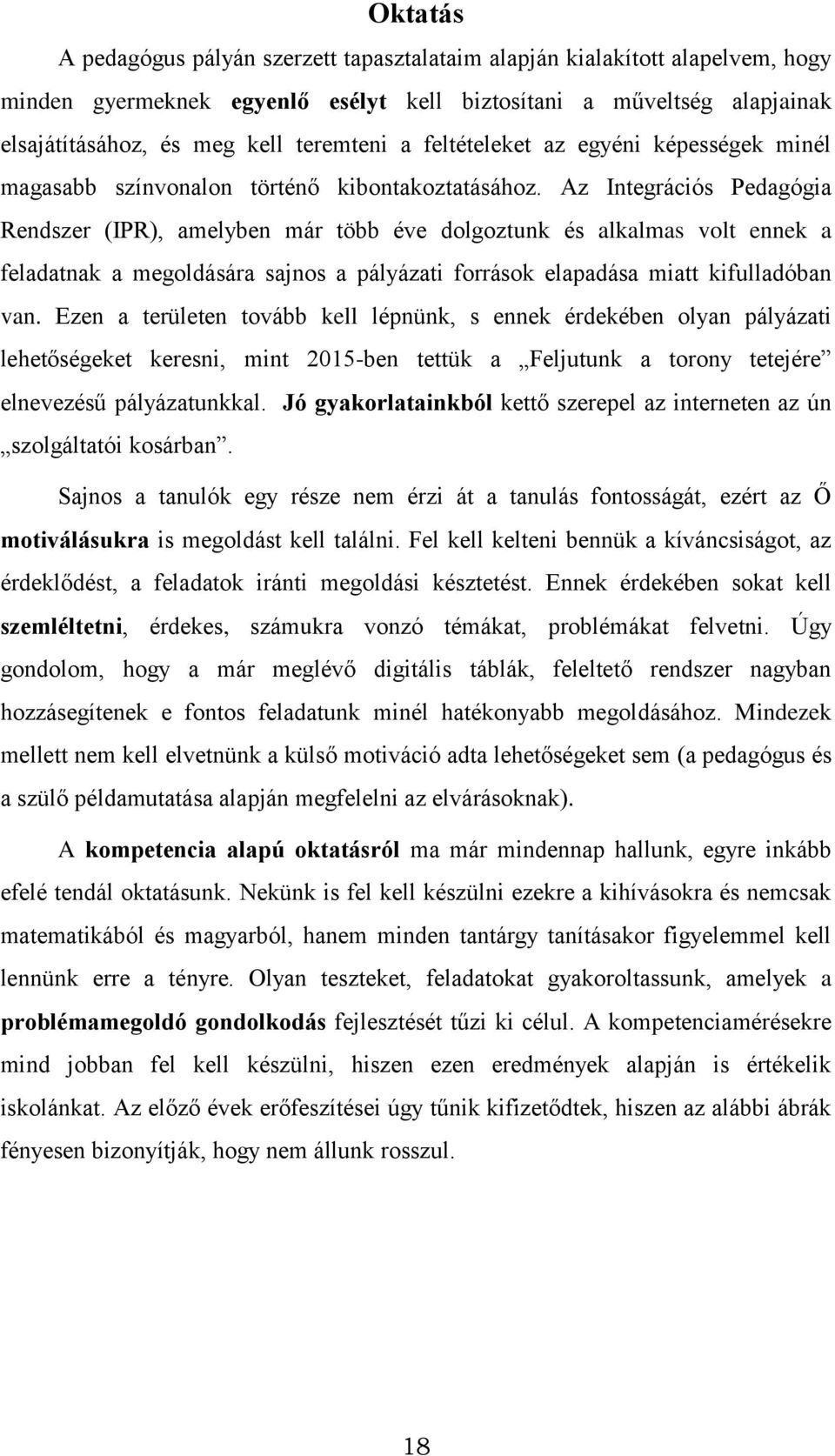 Az Integrációs Pedagógia Rendszer (IPR), amelyben már több éve dolgoztunk és alkalmas volt ennek a feladatnak a megoldására sajnos a pályázati források elapadása miatt kifulladóban van.