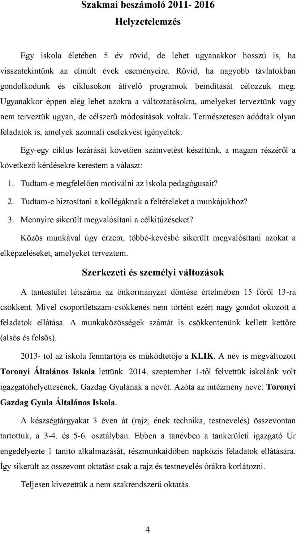 Ugyanakkor éppen elég lehet azokra a változtatásokra, amelyeket terveztünk vagy nem terveztük ugyan, de célszerű módosítások voltak.
