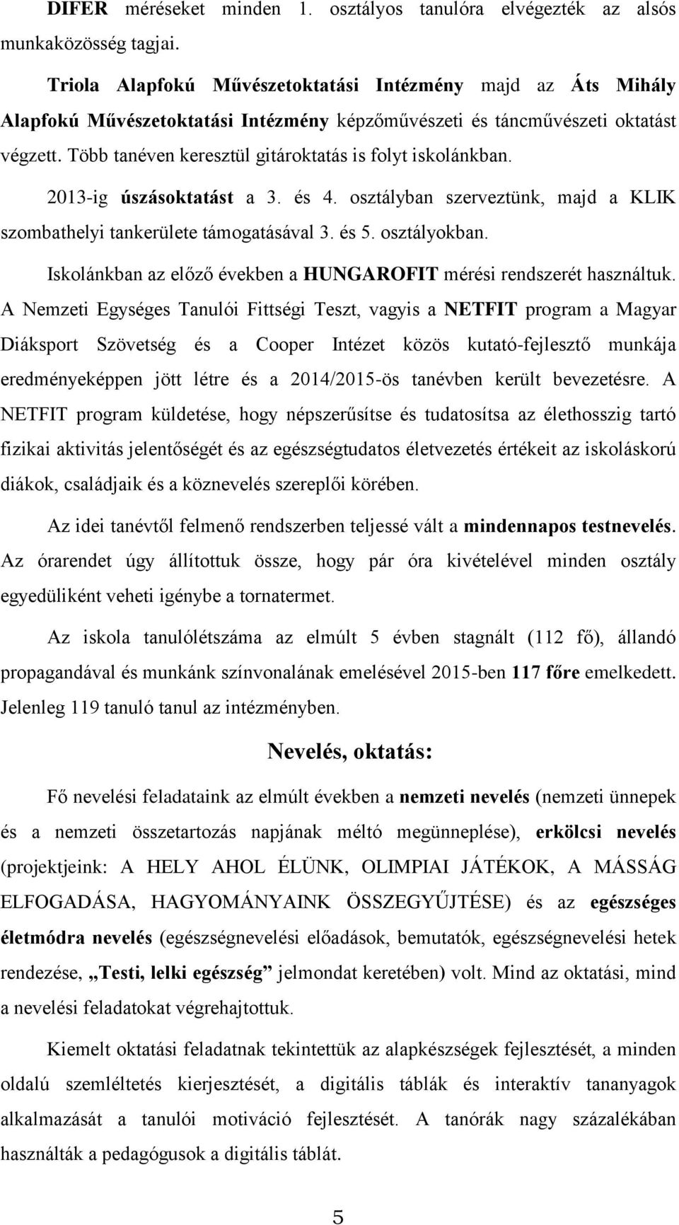 Több tanéven keresztül gitároktatás is folyt iskolánkban. 2013-ig úszásoktatást a 3. és 4. osztályban szerveztünk, majd a KLIK szombathelyi tankerülete támogatásával 3. és 5. osztályokban.