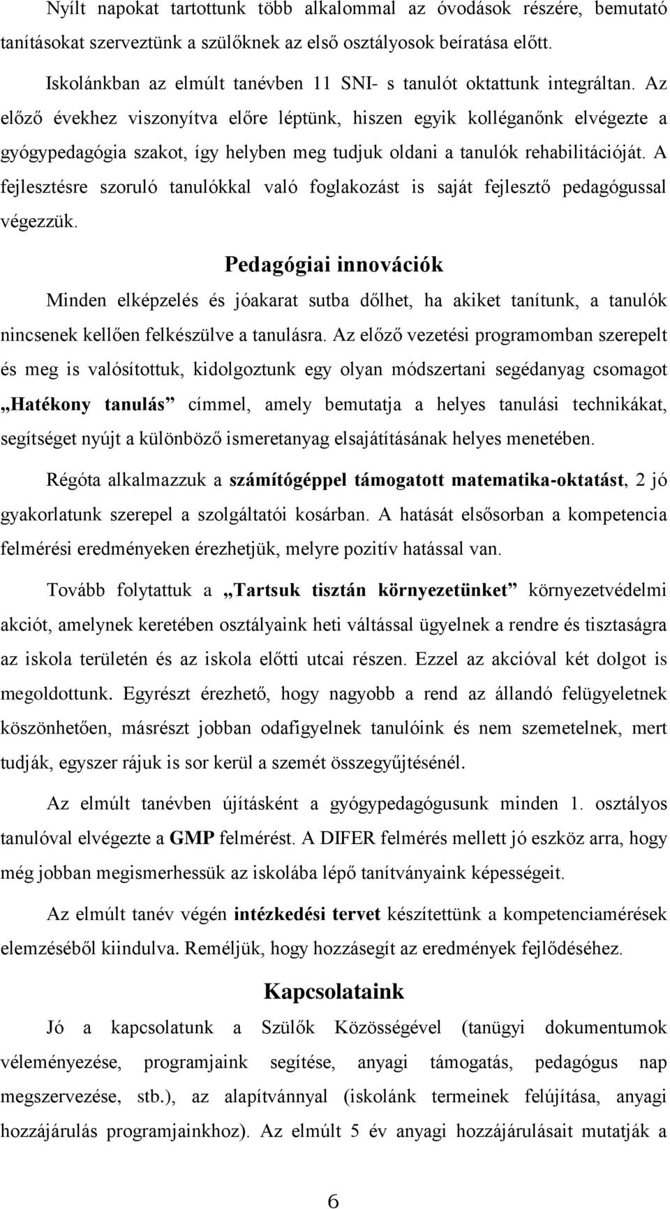 Az előző évekhez viszonyítva előre léptünk, hiszen egyik kolléganőnk elvégezte a gyógypedagógia szakot, így helyben meg tudjuk oldani a tanulók rehabilitációját.