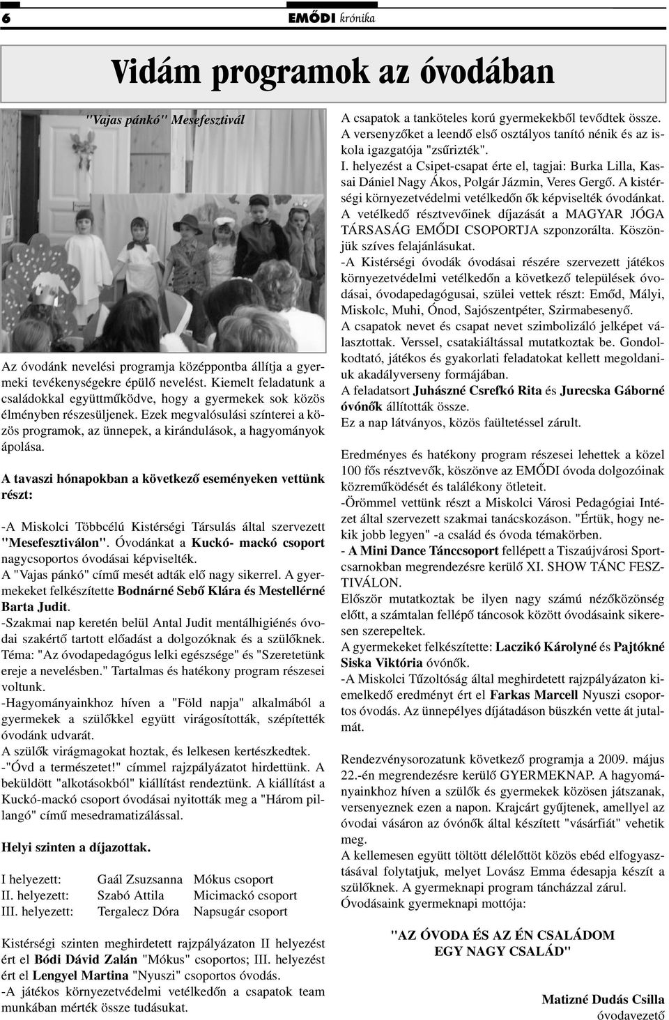A tavaszi hónapokban a következõ eseményeken vettünk részt: -A Miskolci Többcélú Kistérségi Társulás által szervezett "Mesefesztiválon".