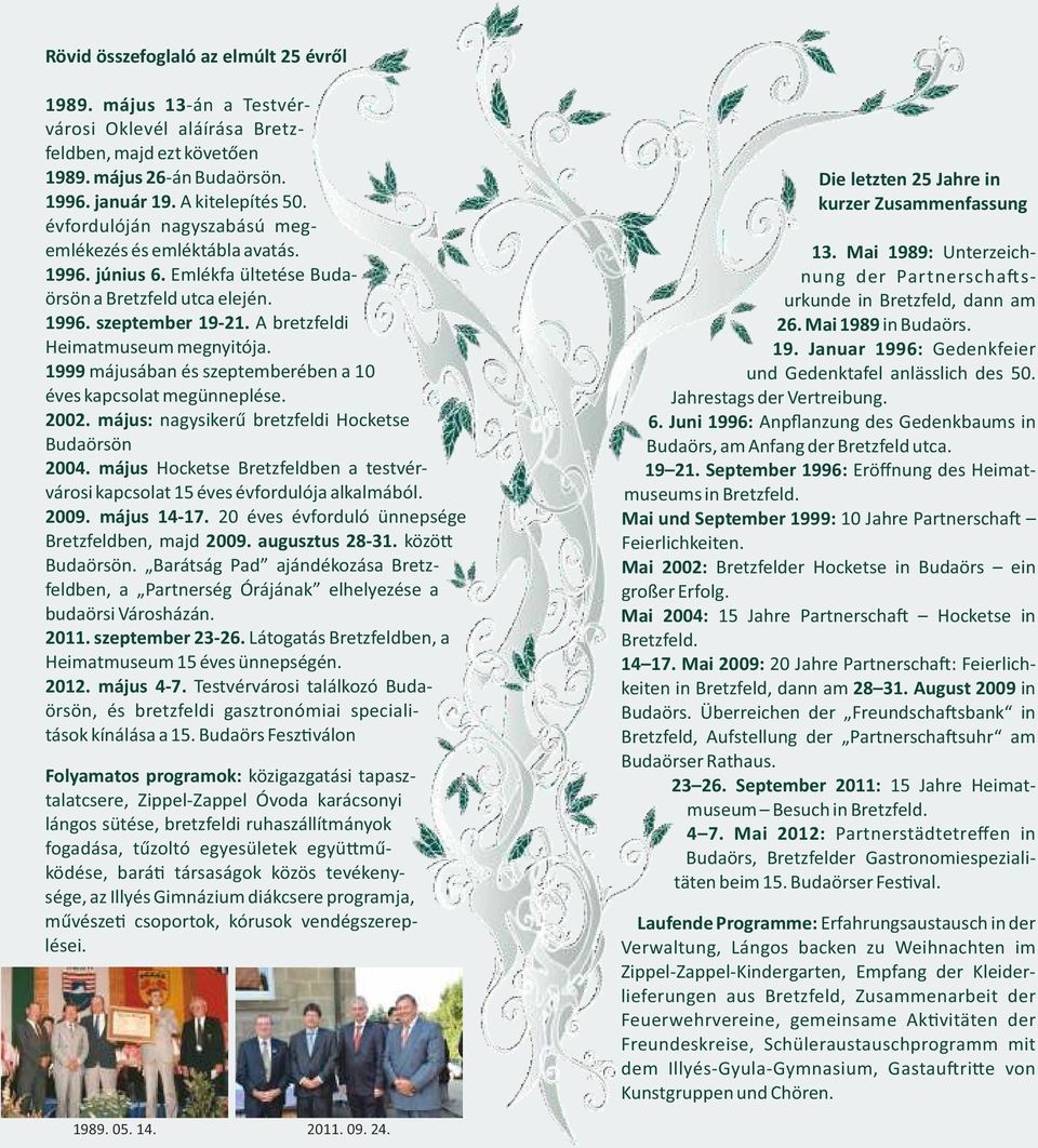 1999 májusában és szeptemberében a 10 éves kapcsolat megünneplése. 2002. május: nagysikerű bretzfeldi Hocketse Budaörsön 2004.