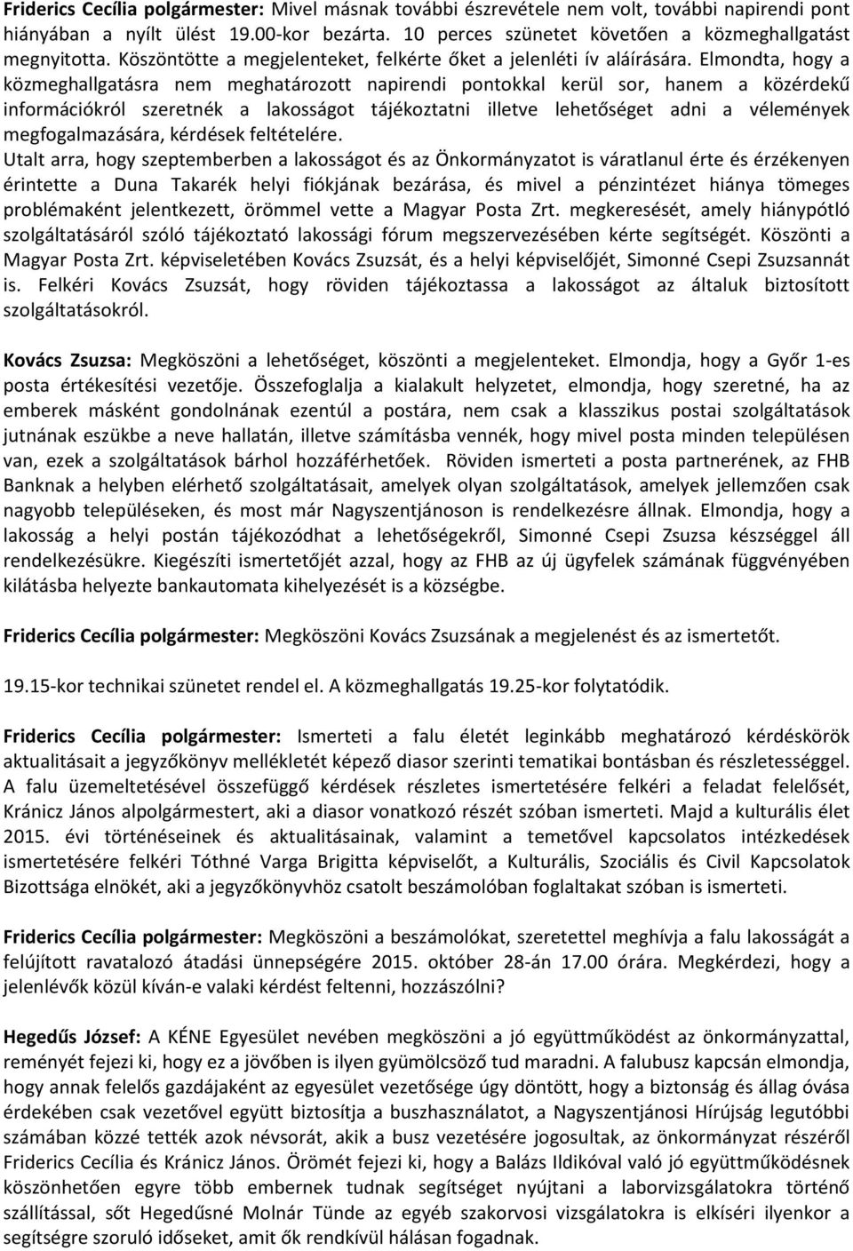 Elmondta, hogy a közmeghallgatásra nem meghatározott napirendi pontokkal kerül sor, hanem a közérdekű információkról szeretnék a lakosságot tájékoztatni illetve lehetőséget adni a vélemények