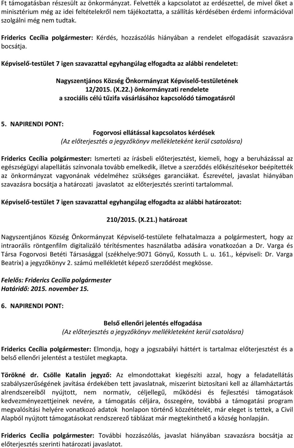 Friderics Cecília polgármester: Kérdés, hozzászólás hiányában a rendelet elfogadását szavazásra bocsátja.