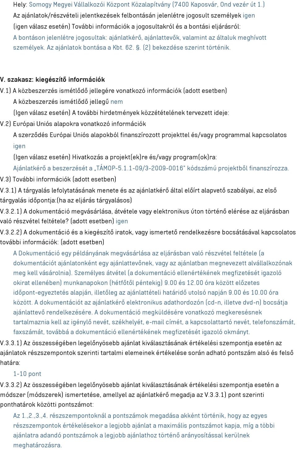 jogosultak: ajánlatkérő, ajánlattevők, valamint az általuk meghívott személyek. Az ajánlatok bontása a Kbt. 62.. (2) bekezdése szerint történik. V. szakasz: kiegészítő információk V.