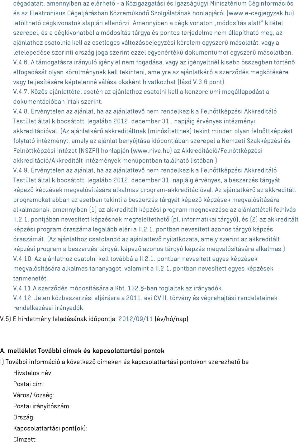 Amennyiben a cégkivonaton módosítás alatt kitétel szerepel, és a cégkivonatból a módosítás tárgya és pontos terjedelme nem állapítható meg, az ajánlathoz csatolnia kell az esetleges