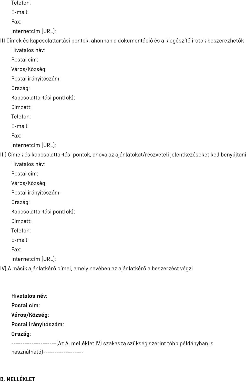 benyújtani Hivatalos név: Postai cím: Város/Község: Postai irányítószám: Ország: Kapcsolattartási pont(ok): Címzett: Telefon: E-mail: Fax: Internetcím (URL): IV) A másik ajánlatkérő címei, amely