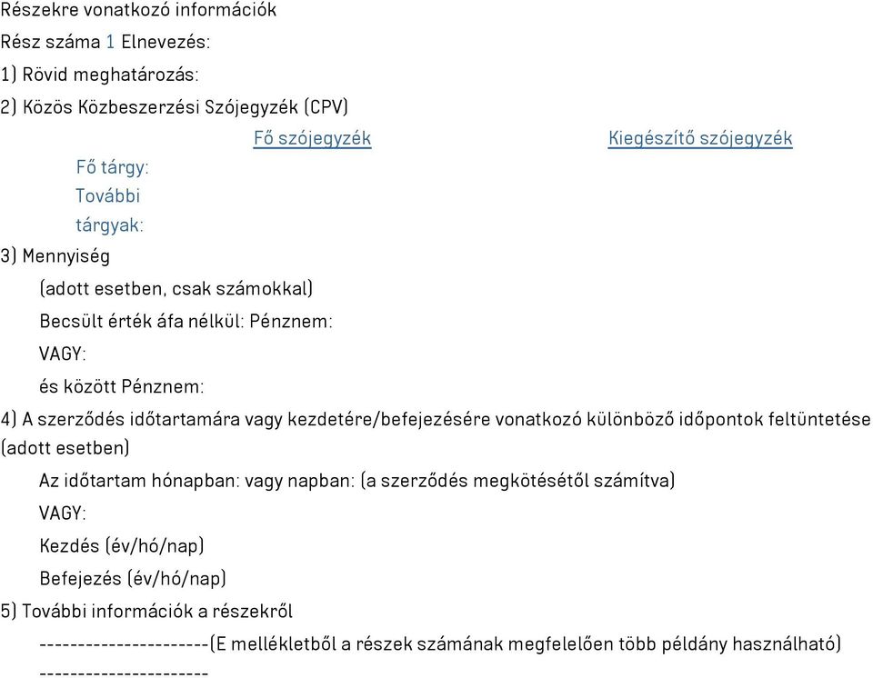 kezdetére/befejezésére vonatkozó különböző időpontok feltüntetése (adott esetben) Az időtartam hónapban: vagy napban: (a szerződés megkötésétől számítva) VAGY: Kezdés