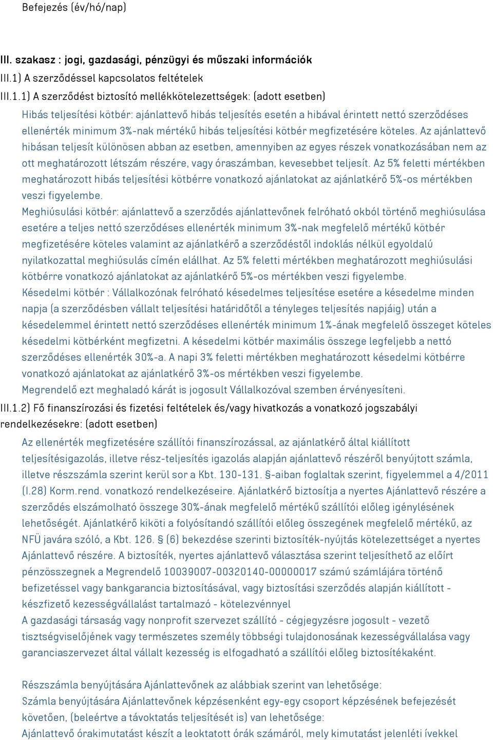 1) A szerződést biztosító mellékkötelezettségek: (adott esetben) Hibás teljesítési kötbér: ajánlattevő hibás teljesítés esetén a hibával érintett nettó szerződéses ellenérték minimum 3%-nak mértékű