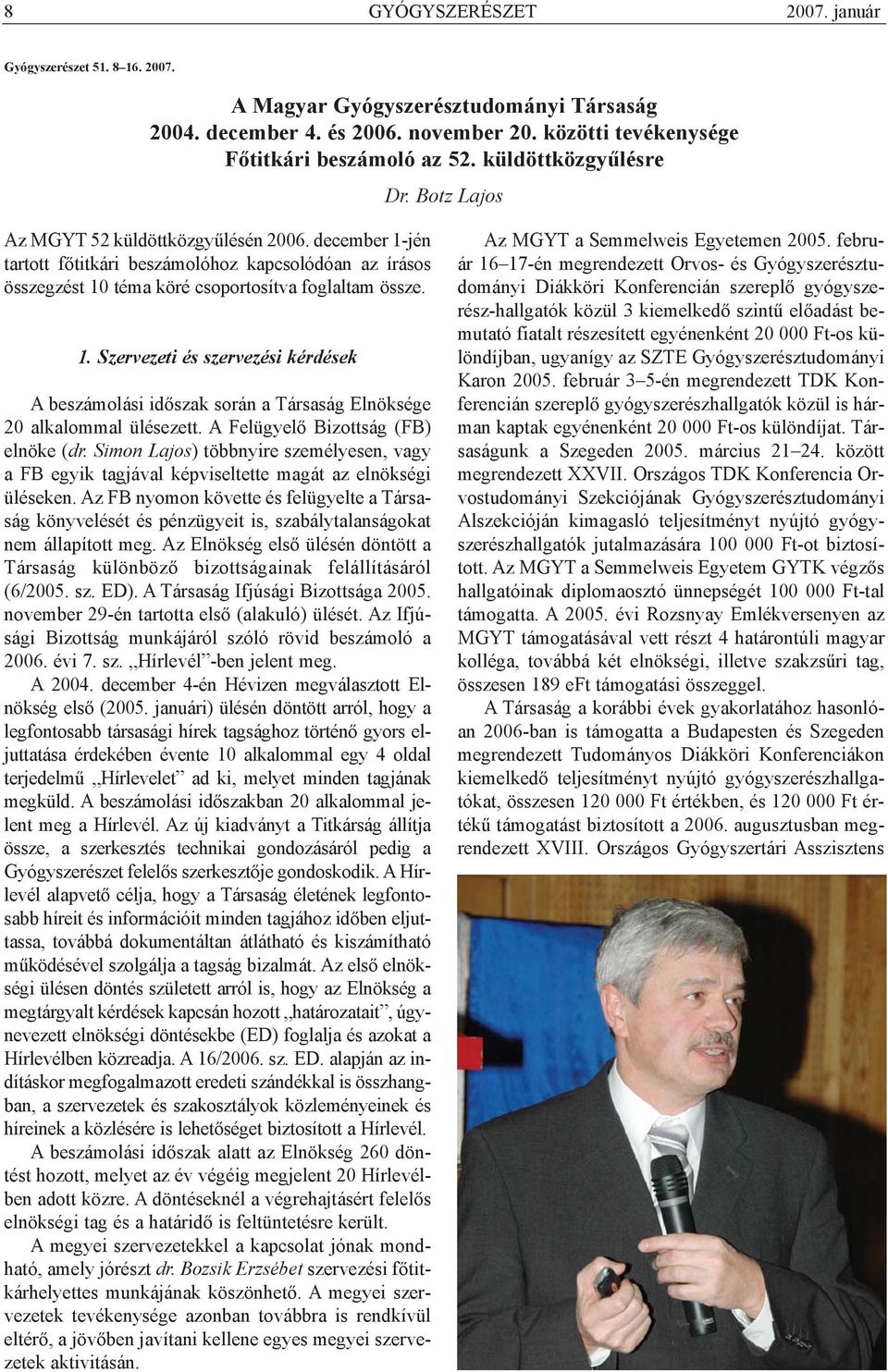 A Felügyelõ Bizottság (FB) elnöke (dr. Simon Lajos) többnyire személyesen, vagy a FB egyik tagjával képviseltette magát az elnökségi üléseken.