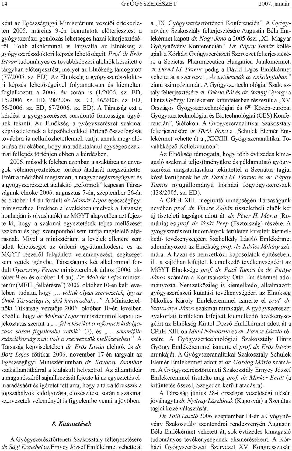 dr Erõs István tudományos és továbbképzési alelnök készített e tárgyban elõterjesztést, melyet az Elnökség támogatott (77/2005. sz. ED).