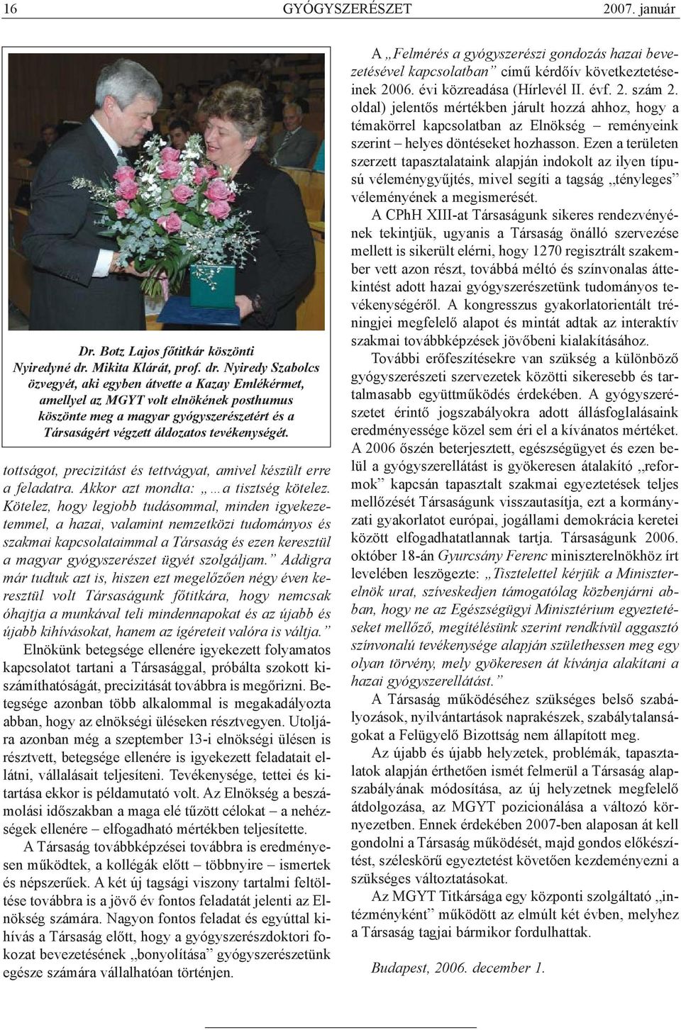Nyiredy Szabolcs özvegyét, aki egyben átvette a Kazay Emlékérmet, amellyel az MGYT volt elnökének posthumus köszönte meg a magyar gyógyszerészetért és a Társaságért végzett áldozatos tevékenységét.