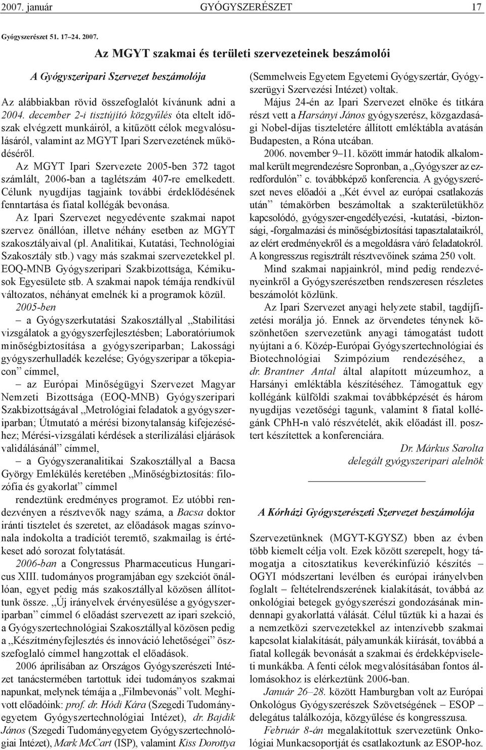december 2-i tisztújító közgyûlés óta eltelt idõszak elvégzett munkáiról, a kitûzött célok megvalósulásáról, valamint az MGYT Ipari Szervezetének mûködésérõl.