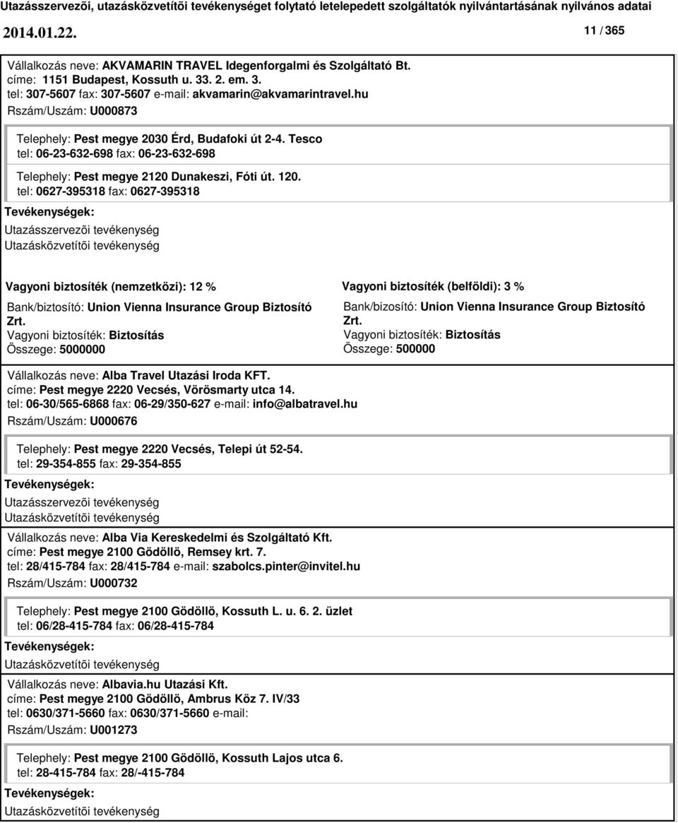 tel: 0627-395318 fax: 0627-395318 Bank/biztosító: Union Vienna Insurance Group Biztosító Zrt. 0 Bank/bizosító: Union Vienna Insurance Group Biztosító Zrt.