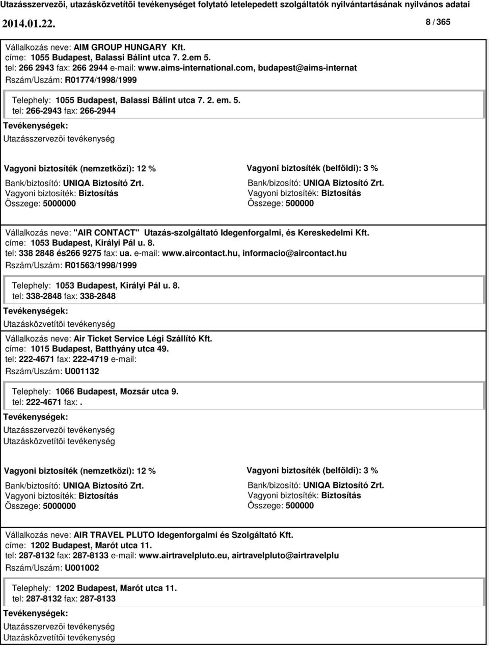0 Bank/bizosító: UNIQA Biztosító Zrt. Vállalkozás neve: "AIR CONTACT" Utazás-szolgáltató Idegenforgalmi, és Kereskedelmi Kft. címe: 1053 Budapest, Királyi Pál u. 8. tel: 338 2848 és266 9275 fax: ua.