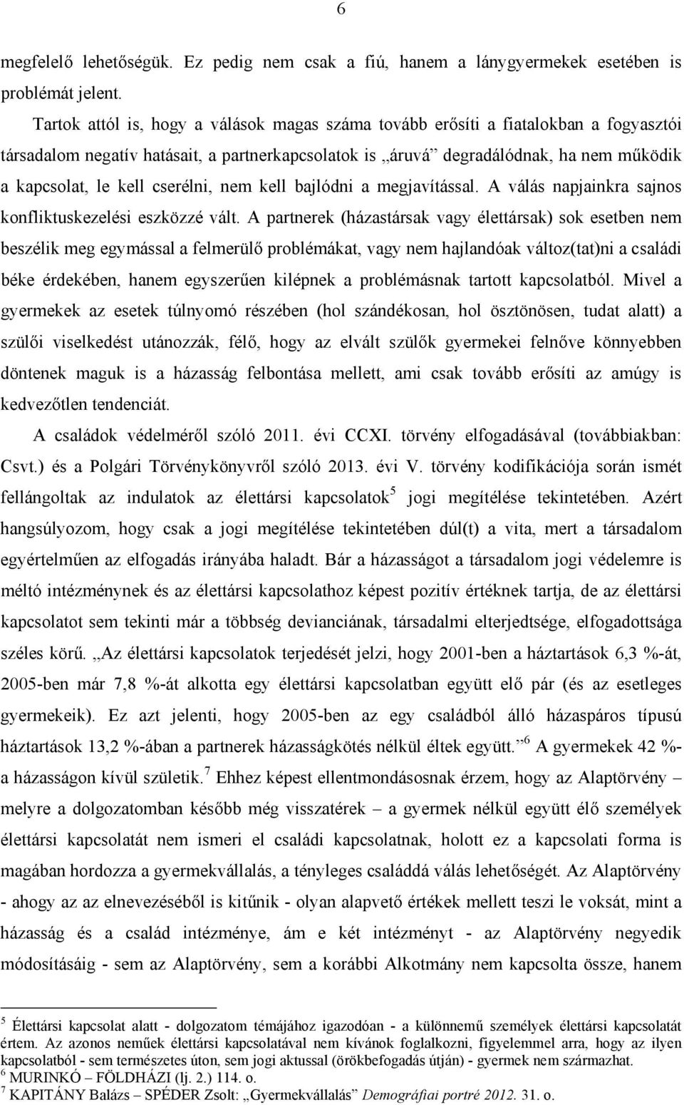 cserélni, nem kell bajlódni a megjavítással. A válás napjainkra sajnos konfliktuskezelési eszközzé vált.