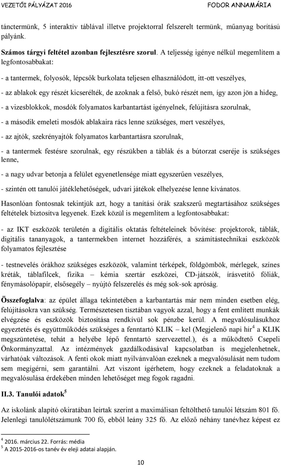 felső, bukó részét nem, így azon jön a hideg, - a vizesblokkok, mosdók folyamatos karbantartást igényelnek, felújításra szorulnak, - a második emeleti mosdók ablakaira rács lenne szükséges, mert