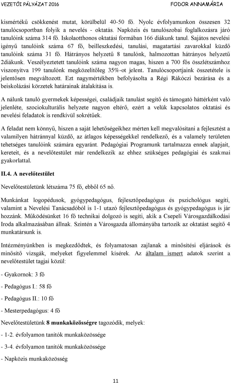 Hátrányos helyzetű 8 tanulónk, halmozottan hátrányos helyzetű 2diákunk.