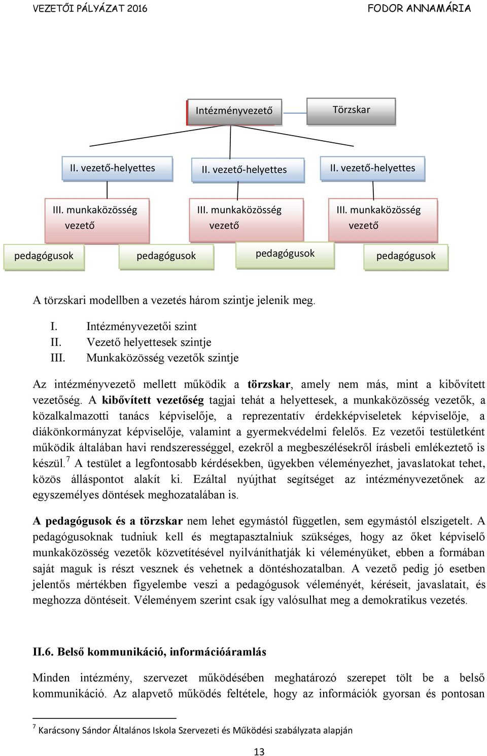 Munkaközösség vezetők szintje Az intézményvezető mellett működik a törzskar, amely nem más, mint a kibővített vezetőség.