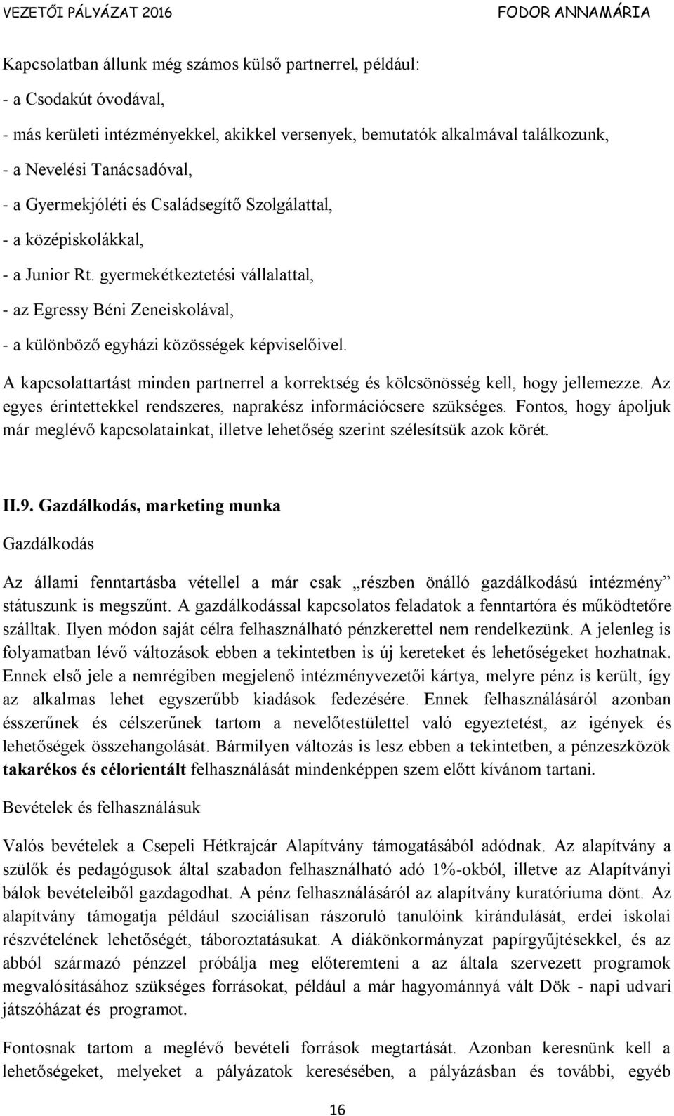 A kapcsolattartást minden partnerrel a korrektség és kölcsönösség kell, hogy jellemezze. Az egyes érintettekkel rendszeres, naprakész információcsere szükséges.