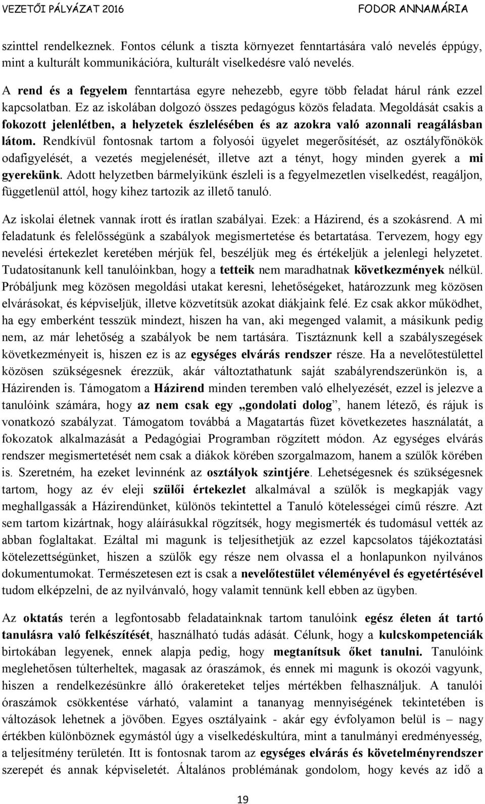 Megoldását csakis a fokozott jelenlétben, a helyzetek észlelésében és az azokra való azonnali reagálásban látom.