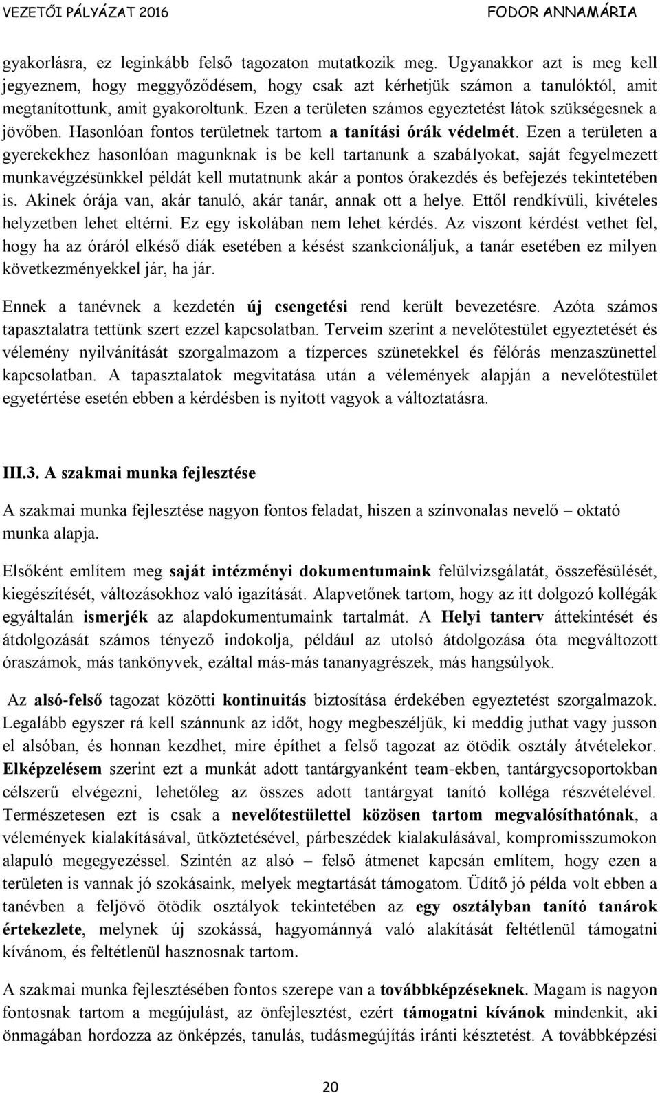 Ezen a területen a gyerekekhez hasonlóan magunknak is be kell tartanunk a szabályokat, saját fegyelmezett munkavégzésünkkel példát kell mutatnunk akár a pontos órakezdés és befejezés tekintetében is.