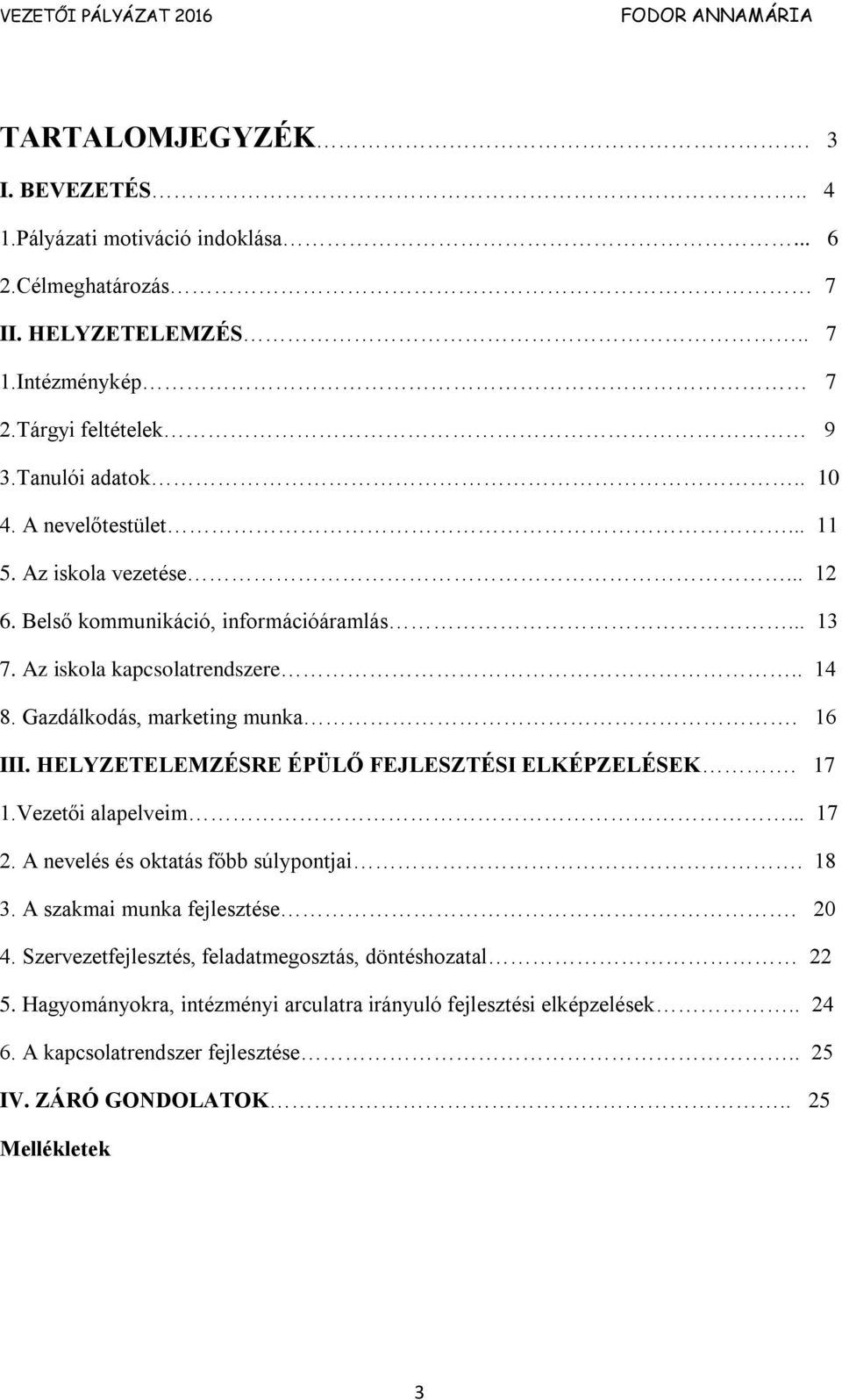 HELYZETELEMZÉSRE ÉPÜLŐ FEJLESZTÉSI ELKÉPZELÉSEK. 17 1.Vezetői alapelveim... 17 2. A nevelés és oktatás főbb súlypontjai. 18 3. A szakmai munka fejlesztése. 20 4.