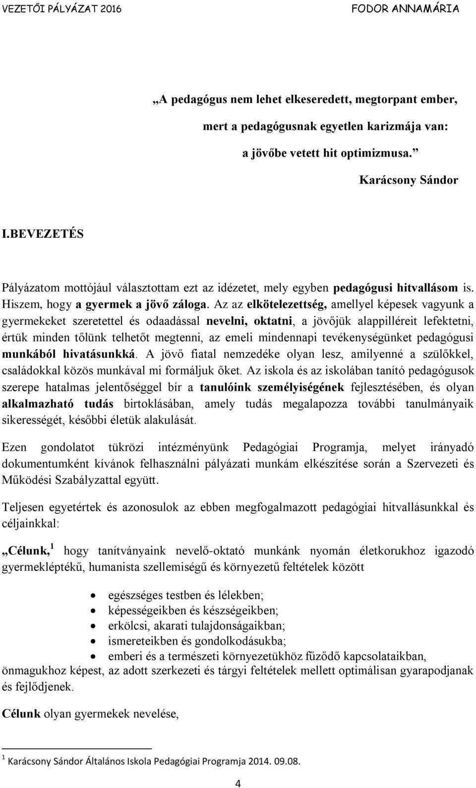 Az az elkötelezettség, amellyel képesek vagyunk a gyermekeket szeretettel és odaadással nevelni, oktatni, a jövőjük alappilléreit lefektetni, értük minden tőlünk telhetőt megtenni, az emeli