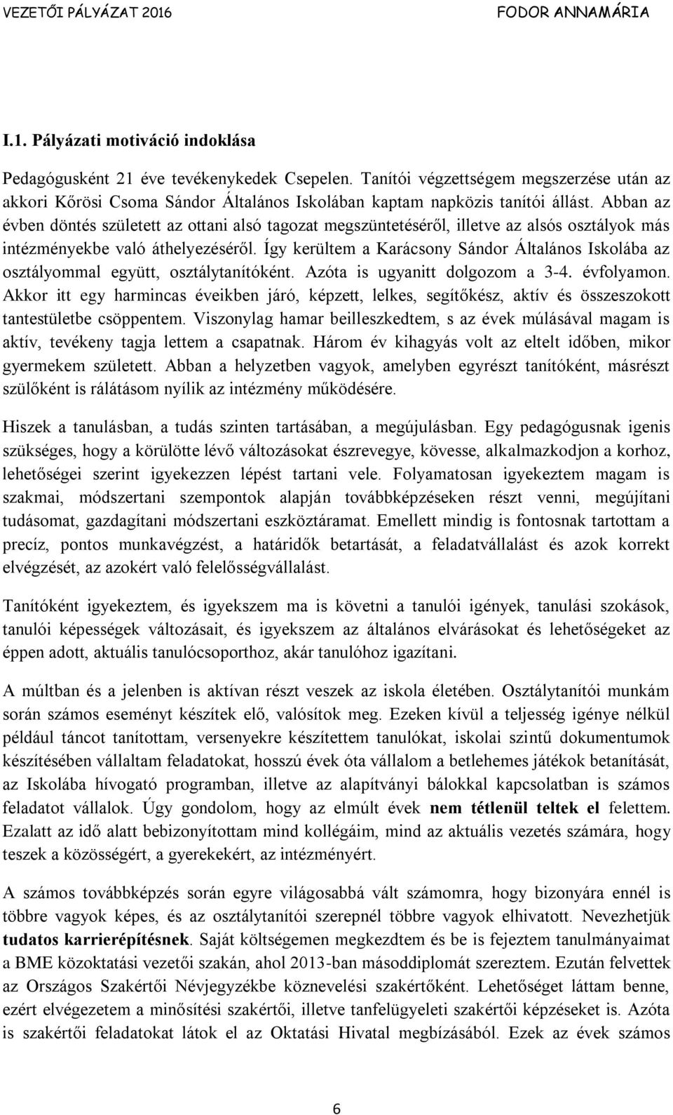 Így kerültem a Karácsony Sándor Általános Iskolába az osztályommal együtt, osztálytanítóként. Azóta is ugyanitt dolgozom a 3-4. évfolyamon.